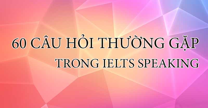 60-c-u-h-i-c-th-g-p-trong-ielts-speaking-ielts-defeating